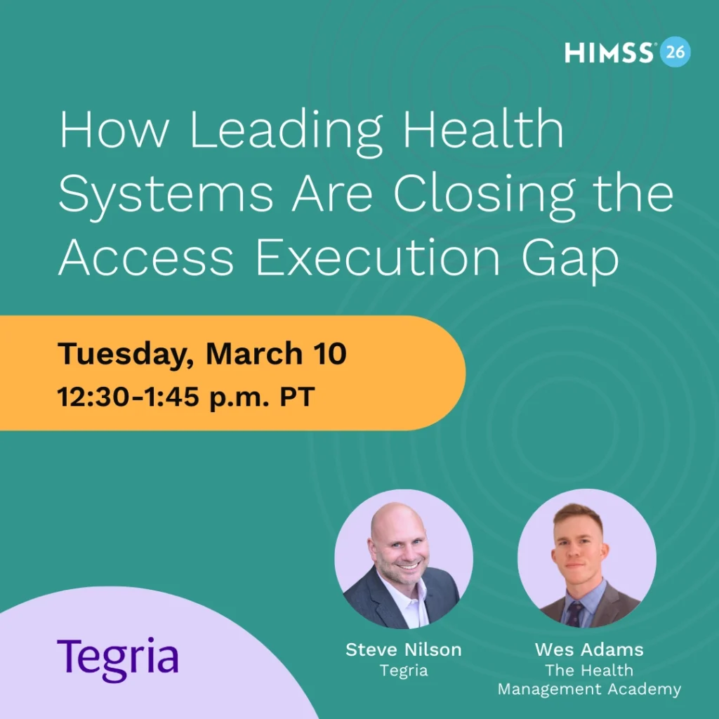 Tegria HIMSS26 Session "How Leading Health Systems Are Closing the Access Execution Gap" Tues, March 10 from 12:30-1:45 p.m.